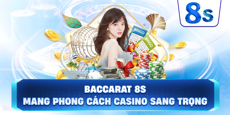 Baccarat 8S mang phong cách casino sang trọng