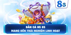 Bắn cá H5 đổi thưởng 8S mang đến trải nghiệm linh hoạt