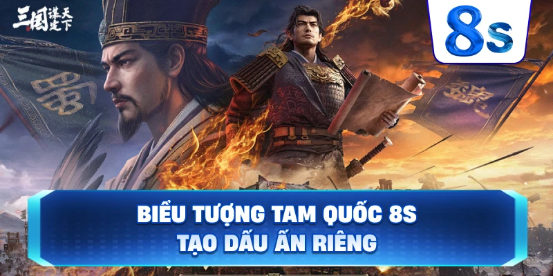 Biểu Tượng Tam Quốc 8S tạo dấu ấn riêng