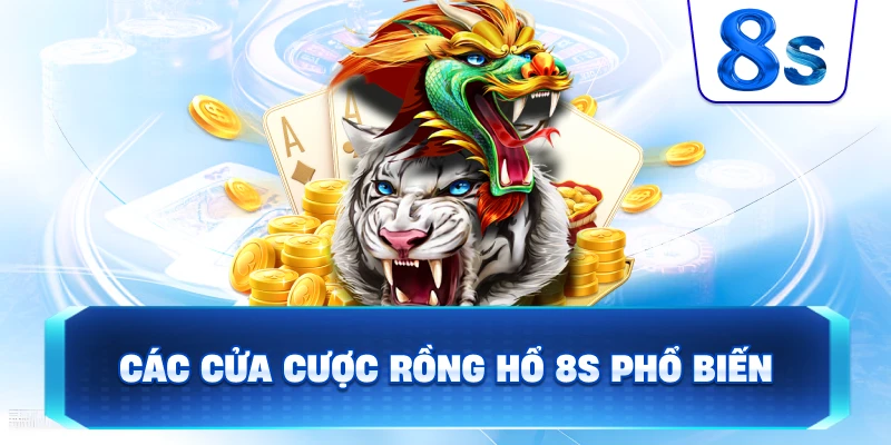 Các Cửa Cược Rồng Hổ 8S phổ biến