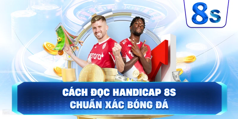 Cách Đọc Handicap 8S chuẩn xác bóng đá