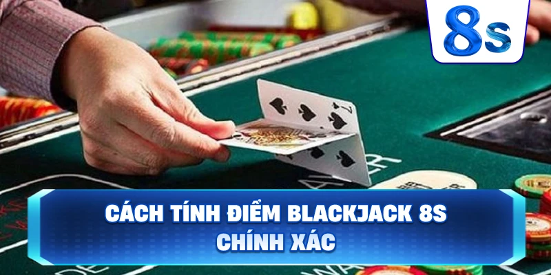 Cách Tính Điểm Blackjack 8S chính xác