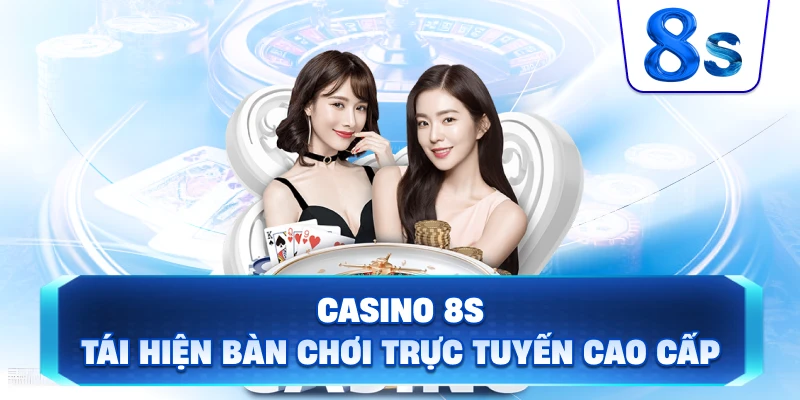 Casino 8S tái hiện bàn chơi trực tuyến cao cấp