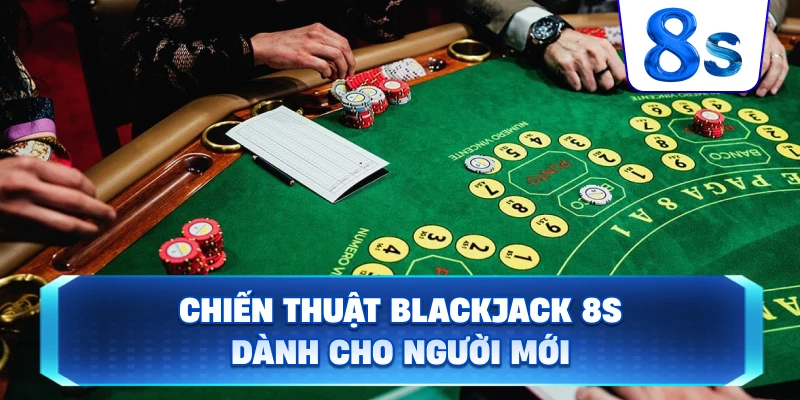 Chiến Thuật Blackjack 8S dành cho người mới