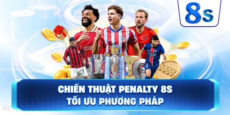 Chiến Thuật Penalty 8S tối ưu phương pháp