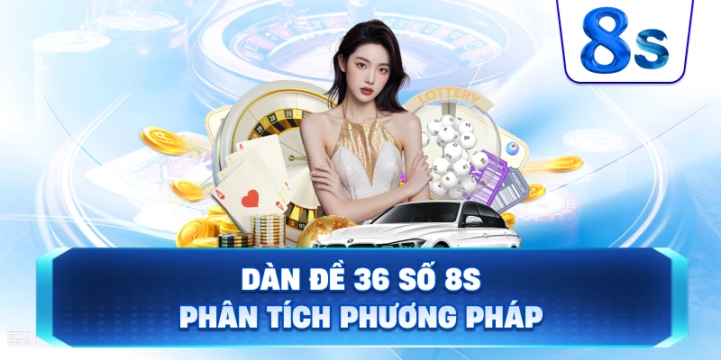 Dàn Đề 36 Số 8S phân tích phương pháp