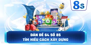 Dàn Đề 64 Số 8S tìm hiểu cách xây dựng