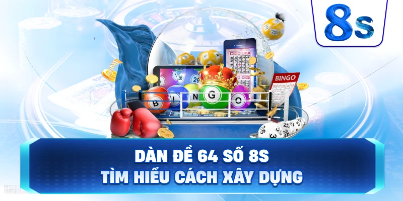 Dàn Đề 64 Số 8S tìm hiểu cách xây dựng