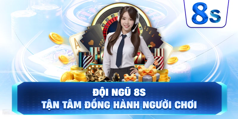 Đội ngũ 8S tận tâm đồng hành người chơi
