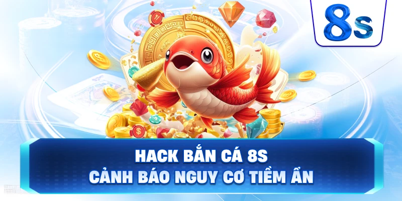 Thủ thuật hack bắn cá 8S cảnh báo nguy cơ tiềm ẩn