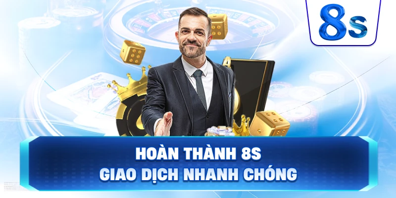 Hoàn Thành 8S giao dịch nhanh chóng