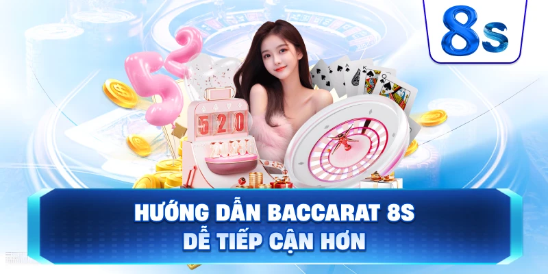 Hướng Dẫn Baccarat 8S dễ tiếp cận hơn
