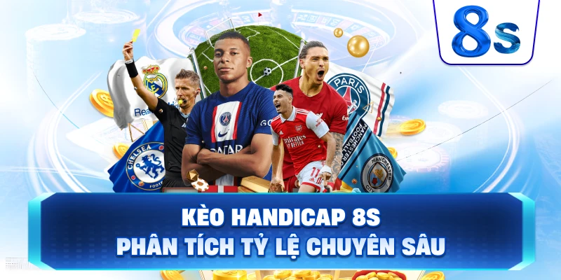 Kèo Handicap 8S phân tích tỷ lệ chuyên sâu