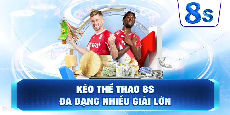 Kèo Thể Thao 8S đa dạng nhiều giải lớn