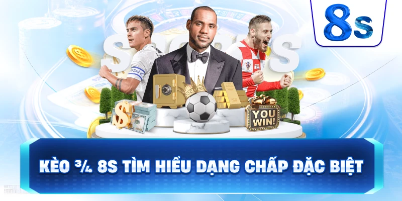 Kèo ¾ là gì 8S tìm hiểu dạng chấp đặc biệt