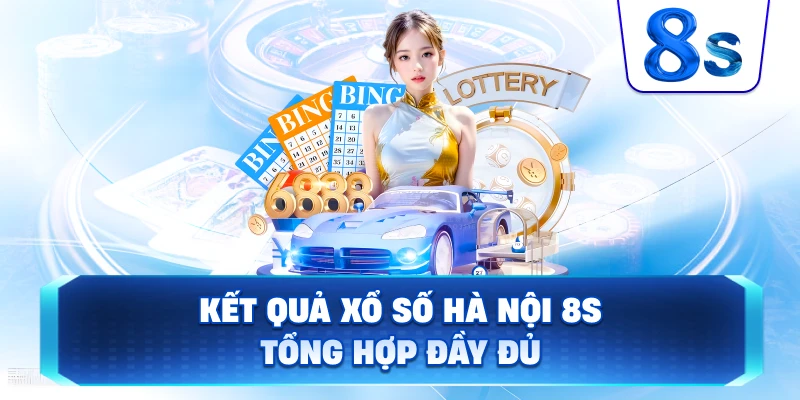 Kết Quả Xổ Số Hà Nội 8S tổng hợp đầy đủ