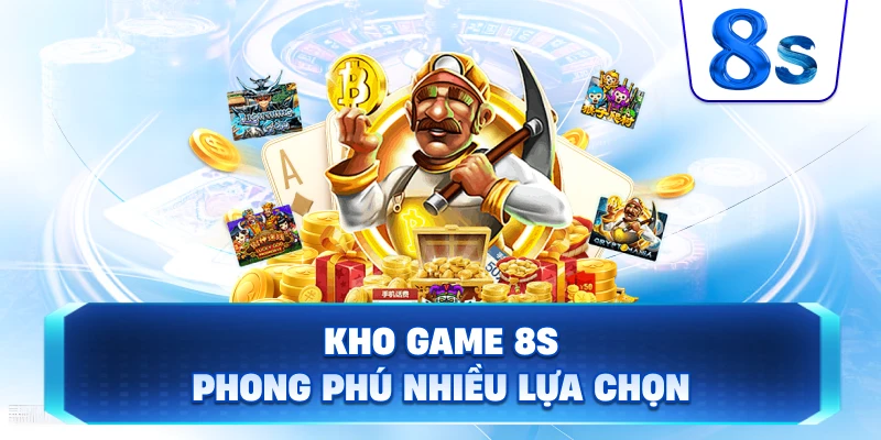 Kho Game 8S phong phú nhiều lựa chọn