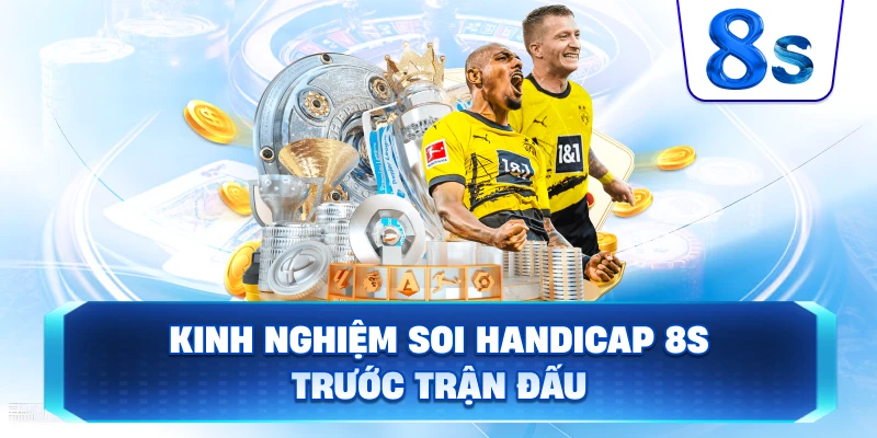 Kinh Nghiệm Soi Handicap 8S trước trận đấu