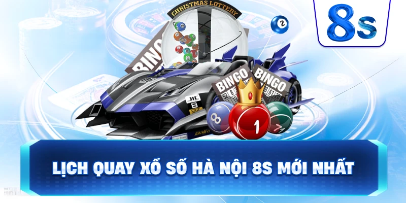 Lịch Quay Xổ Số Hà Nội 8S mới nhất