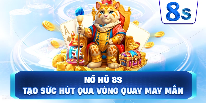 Nổ Hũ 8S tạo sức hút qua vòng quay may mắn