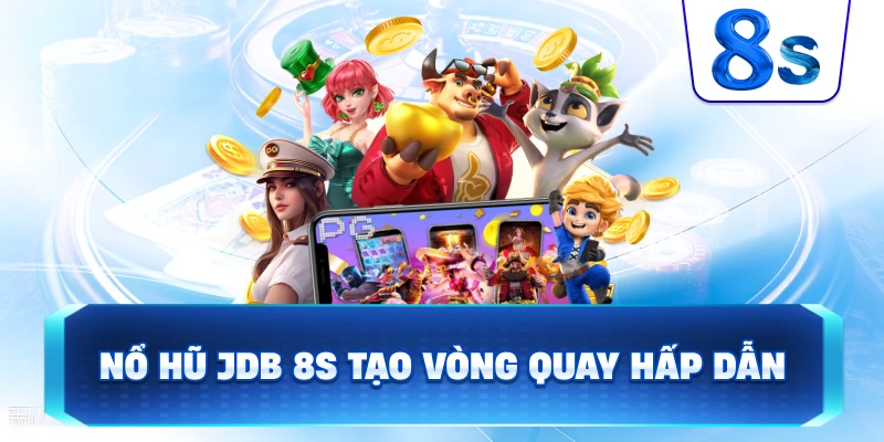Nổ Hũ JDB 8S tạo vòng quay hấp dẫn