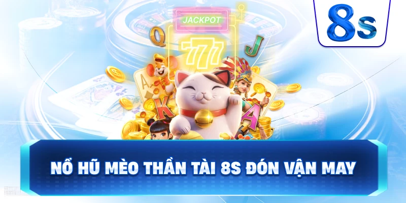 Nổ Hũ Mèo Thần Tài 8S đón vận may