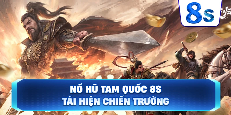 Nổ Hũ Tam Quốc 8S tái hiện chiến trường