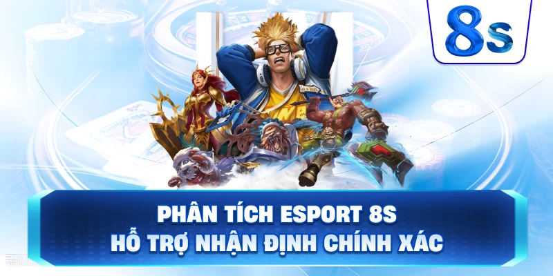 Phân Tích Esport 8S hỗ trợ nhận định chính xác