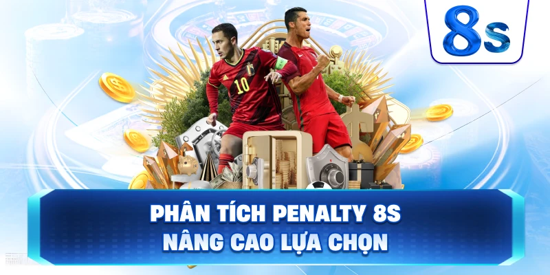 Phân Tích Penalty 8S nâng cao lựa chọn