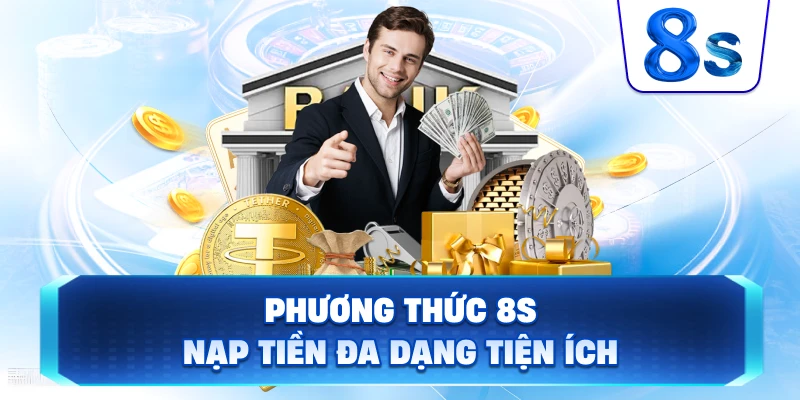 Phương Thức 8S nạp tiền đa dạng tiện ích