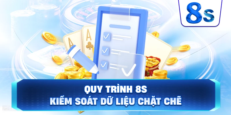 Quy Trình 8S kiểm soát dữ liệu chặt chẽ