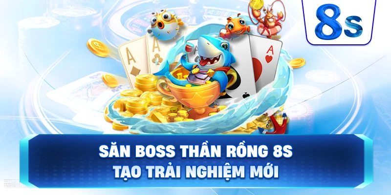 Săn Boss Thần Rồng 8S tạo trải nghiệm mới
