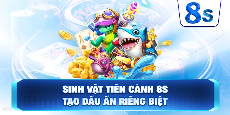 Sinh Vật Tiên Cảnh 8S tạo dấu ấn riêng biệt