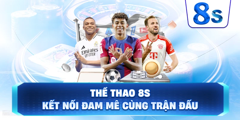 Thể Thao 8S kết nối đam mê cùng trận đấu