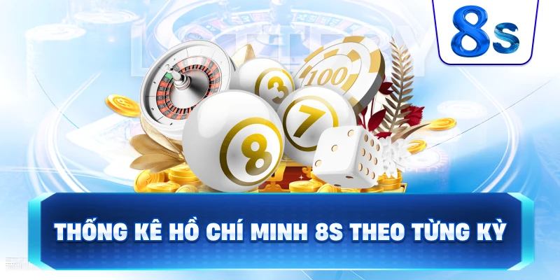 Thống Kê Hồ Chí Minh 8S theo từng kỳ