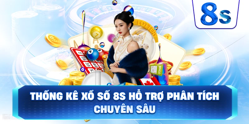 Thống Kê Xổ Số 8S hỗ trợ phân tích chuyên sâu