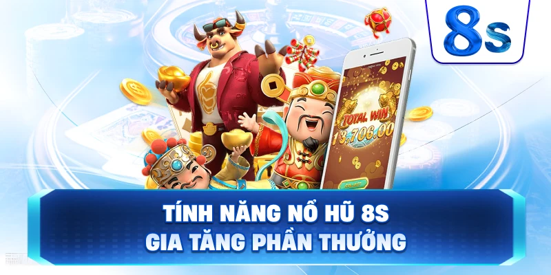 Tính Năng Nổ Hũ 8S gia tăng phần thưởng