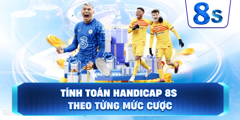 Tính Toán Handicap 8S theo từng mức cược