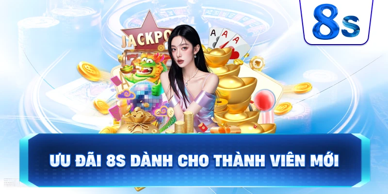 Ưu Đãi 8S dành cho thành viên mới