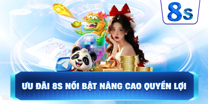 Ưu đãi 8S nổi bật nâng cao quyền lợi