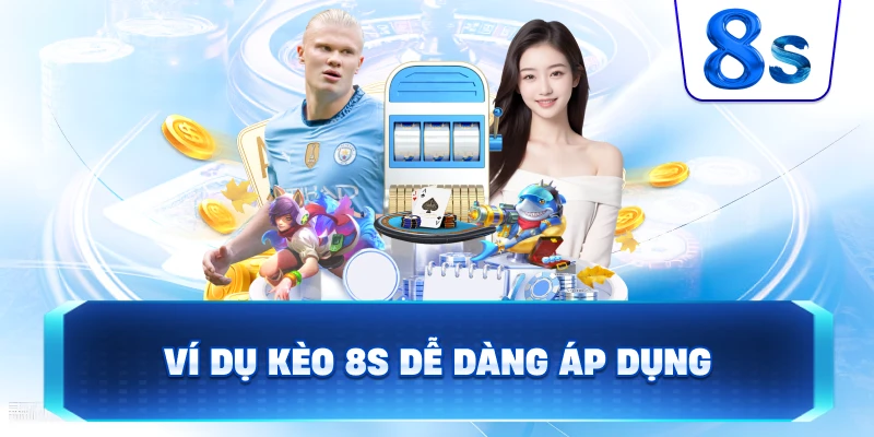 Ví Dụ Kèo 8S dễ dàng áp dụng