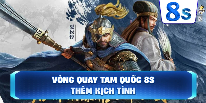 Vòng Quay Tam Quốc 8S thêm kịch tính