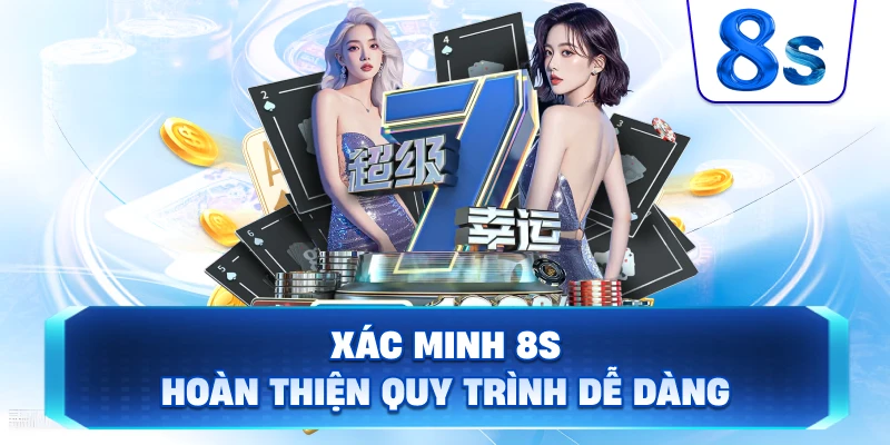 Xác Minh 8S hoàn thiện quy trình dễ dàng