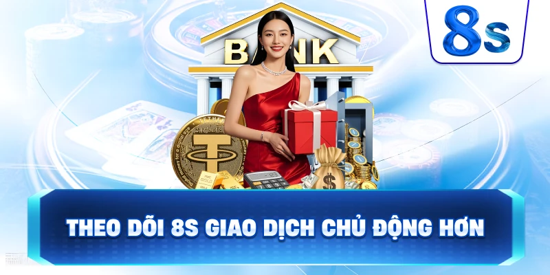 Theo Dõi 8S giao dịch chủ động hơn